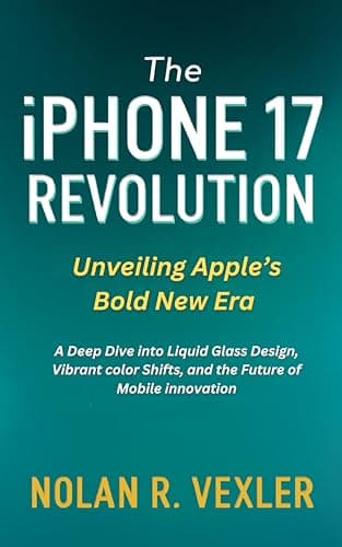 The iPhone 17 Revolution: Unveiling Apple’s Bold New Era : A Deep Dive into Liquid Glass Design, Vibrant color Shifts, and the Future of Mobile innovation (English Edition)